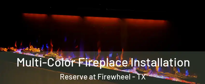 Multi-Color Fireplace Installation Reserve at Firewheel - TX