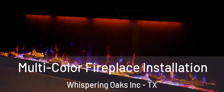 Multi-Color Fireplace Installation Whispering Oaks Inc - TX