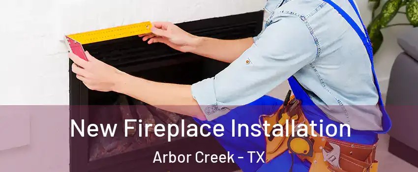 New Fireplace Installation Arbor Creek - TX