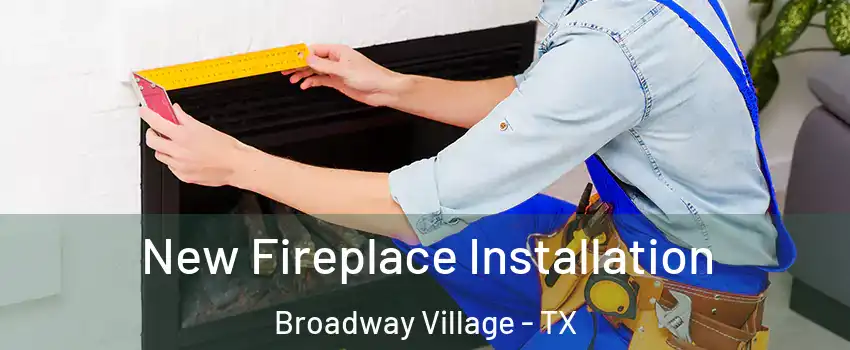 New Fireplace Installation Broadway Village - TX