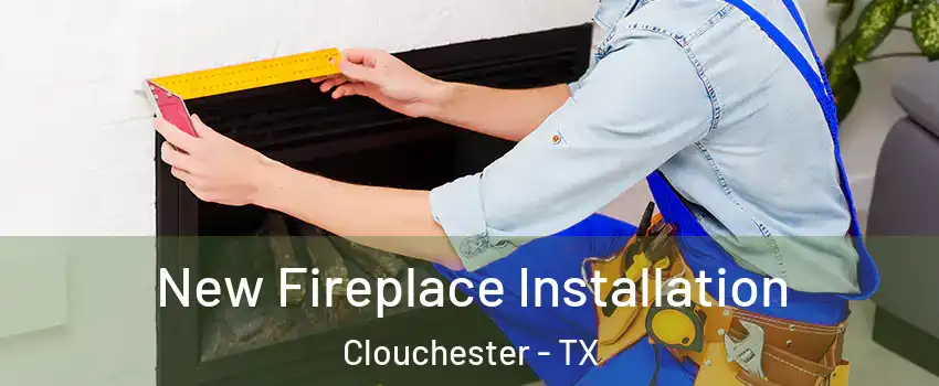 New Fireplace Installation Clouchester - TX