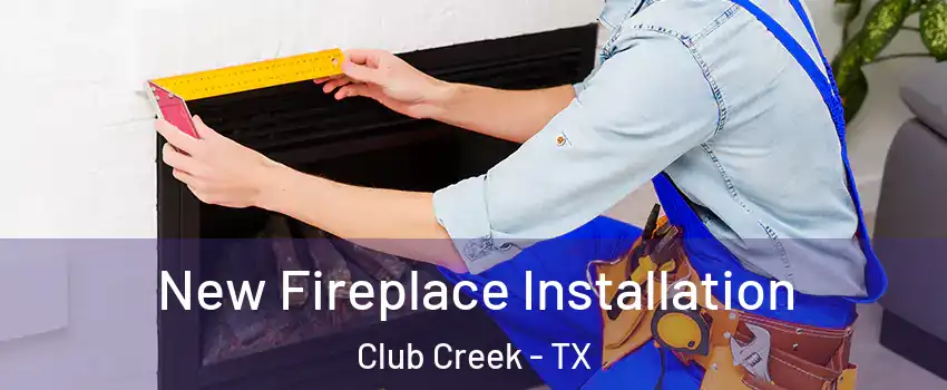 New Fireplace Installation Club Creek - TX