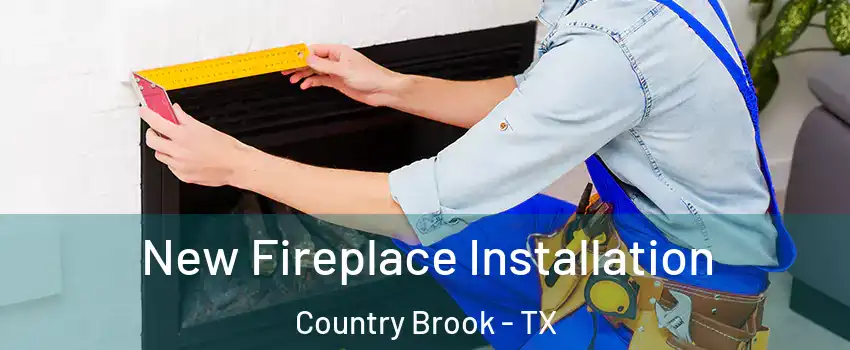 New Fireplace Installation Country Brook - TX