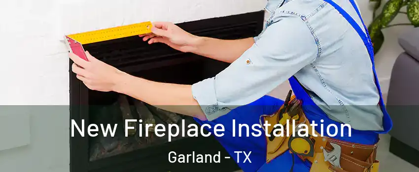 New Fireplace Installation Garland - TX