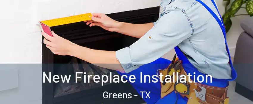 New Fireplace Installation Greens - TX