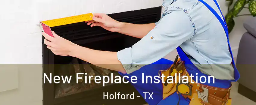 New Fireplace Installation Holford - TX