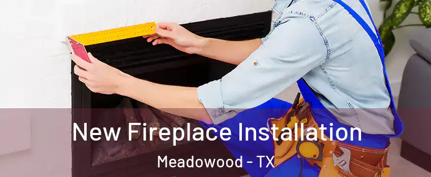 New Fireplace Installation Meadowood - TX