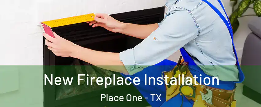 New Fireplace Installation Place One - TX