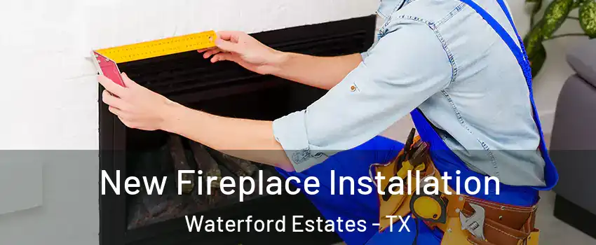 New Fireplace Installation Waterford Estates - TX