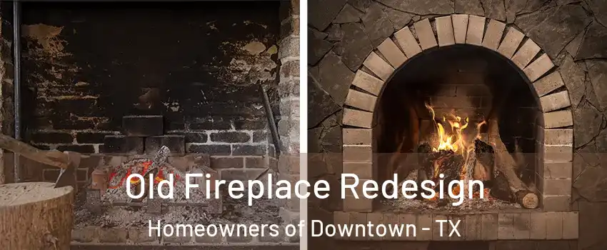 Old Fireplace Redesign Homeowners of Downtown - TX