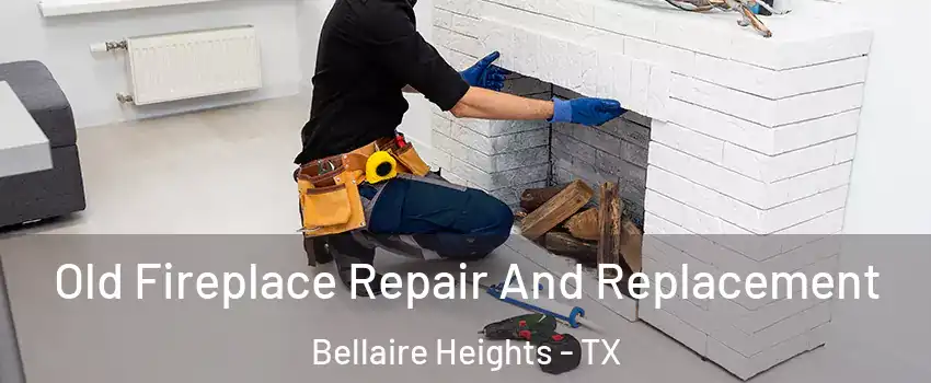 Old Fireplace Repair And Replacement Bellaire Heights - TX