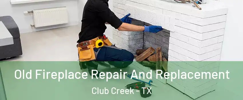 Old Fireplace Repair And Replacement Club Creek - TX