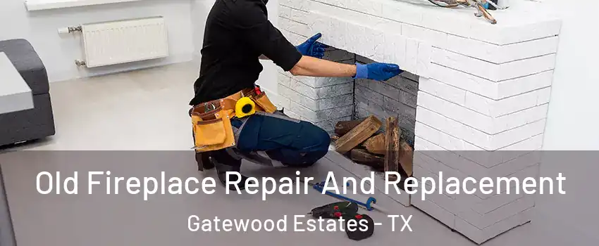 Old Fireplace Repair And Replacement Gatewood Estates - TX