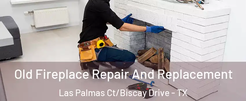 Old Fireplace Repair And Replacement Las Palmas Ct/Biscay Drive - TX