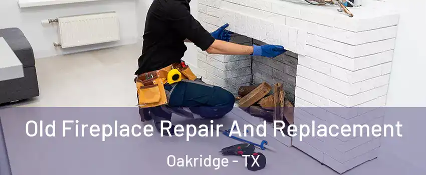 Old Fireplace Repair And Replacement Oakridge - TX