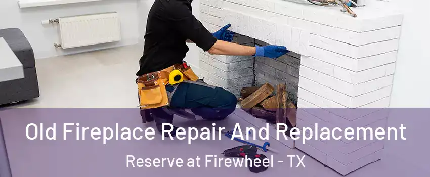 Old Fireplace Repair And Replacement Reserve at Firewheel - TX