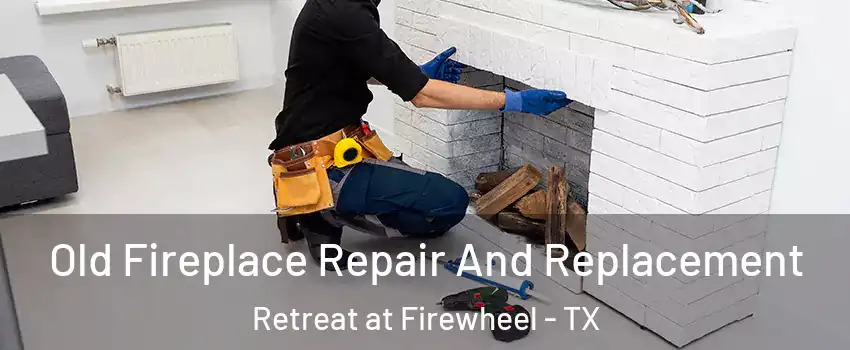 Old Fireplace Repair And Replacement Retreat at Firewheel - TX