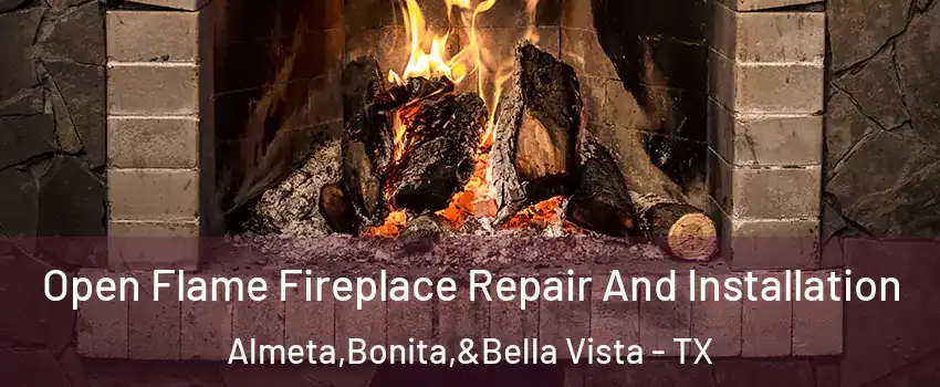 Open Flame Fireplace Repair And Installation Almeta,Bonita,&Bella Vista - TX