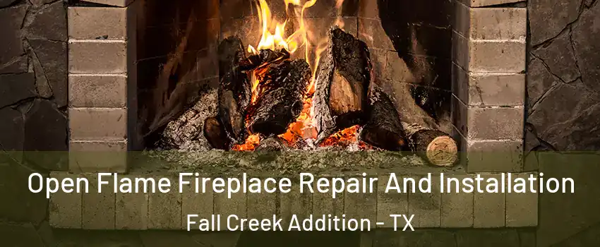 Open Flame Fireplace Repair And Installation Fall Creek Addition - TX