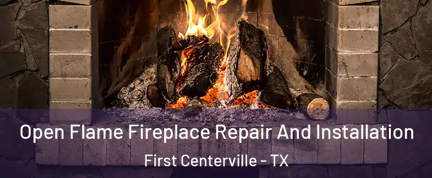 Open Flame Fireplace Repair And Installation First Centerville - TX