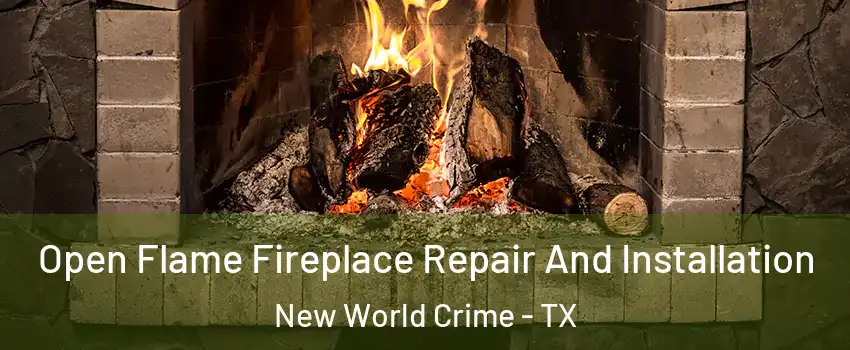 Open Flame Fireplace Repair And Installation New World Crime - TX