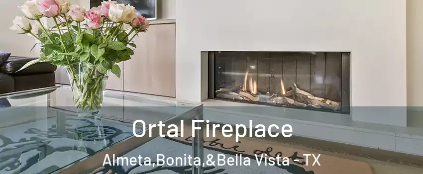 Ortal Fireplace Almeta,Bonita,&Bella Vista - TX