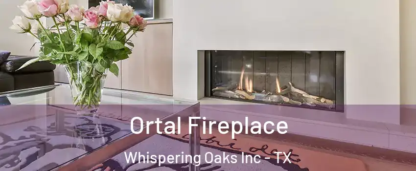 Ortal Fireplace Whispering Oaks Inc - TX