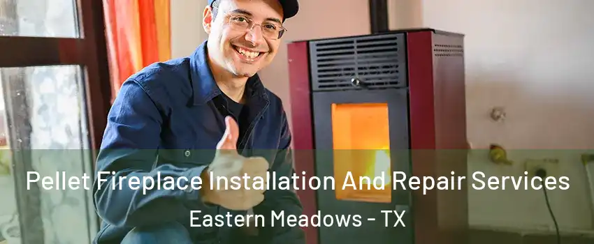 Pellet Fireplace Installation And Repair Services Eastern Meadows - TX