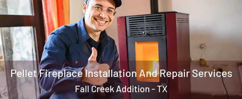 Pellet Fireplace Installation And Repair Services Fall Creek Addition - TX