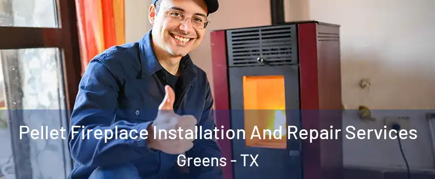 Pellet Fireplace Installation And Repair Services Greens - TX