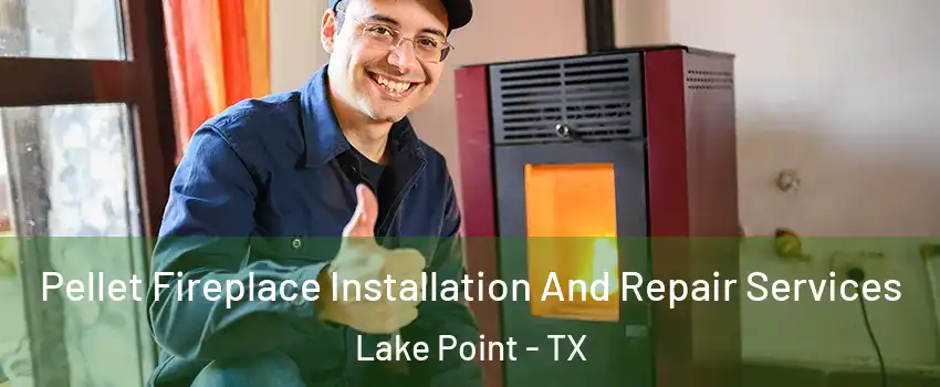 Pellet Fireplace Installation And Repair Services Lake Point - TX