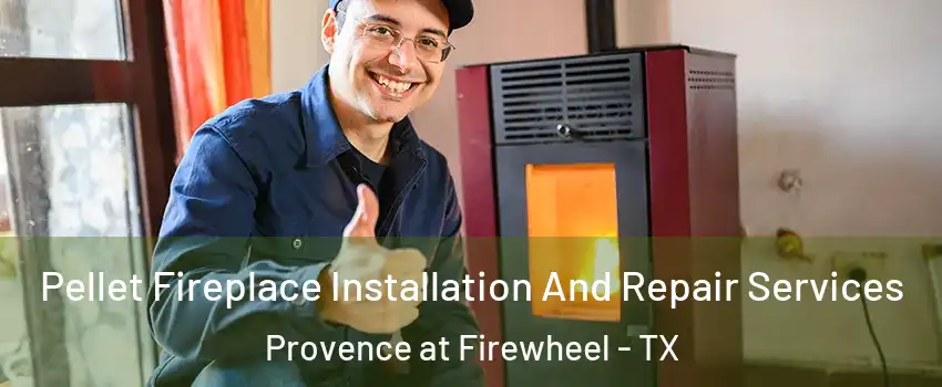 Pellet Fireplace Installation And Repair Services Provence at Firewheel - TX