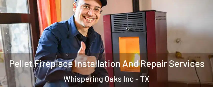 Pellet Fireplace Installation And Repair Services Whispering Oaks Inc - TX