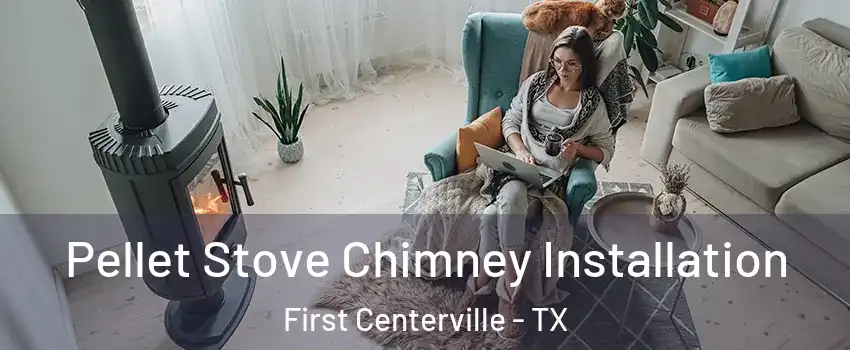 Pellet Stove Chimney Installation First Centerville - TX