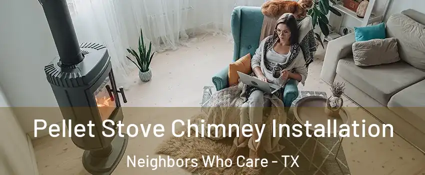 Pellet Stove Chimney Installation Neighbors Who Care - TX