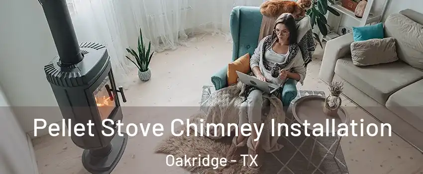 Pellet Stove Chimney Installation Oakridge - TX