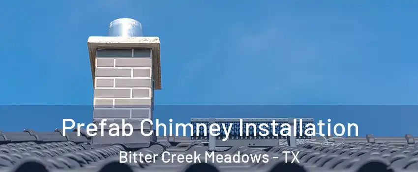 Prefab Chimney Installation Bitter Creek Meadows - TX