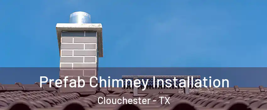 Prefab Chimney Installation Clouchester - TX