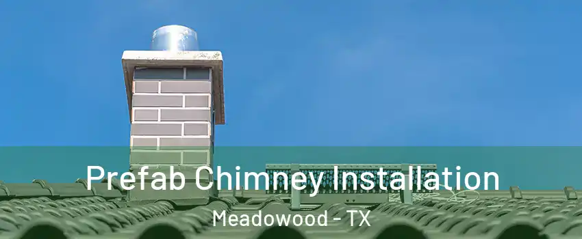 Prefab Chimney Installation Meadowood - TX