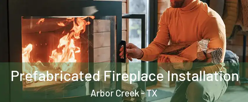 Prefabricated Fireplace Installation Arbor Creek - TX