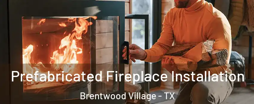 Prefabricated Fireplace Installation Brentwood Village - TX