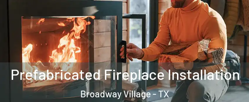 Prefabricated Fireplace Installation Broadway Village - TX