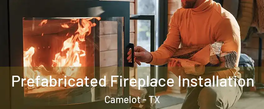 Prefabricated Fireplace Installation Camelot - TX