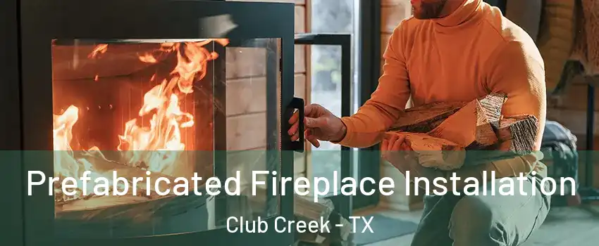 Prefabricated Fireplace Installation Club Creek - TX