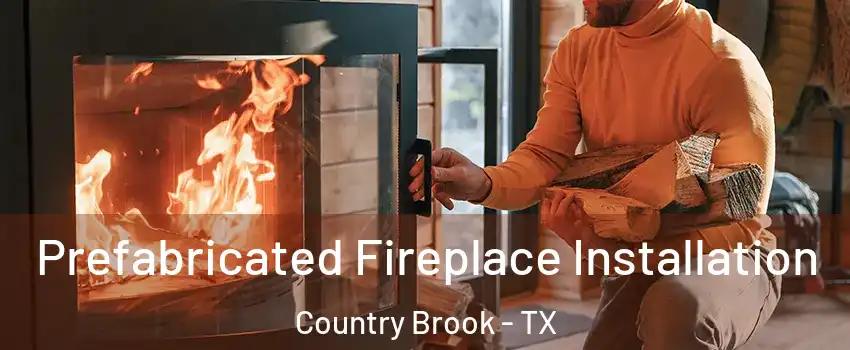 Prefabricated Fireplace Installation Country Brook - TX