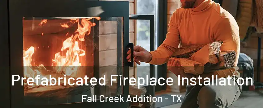 Prefabricated Fireplace Installation Fall Creek Addition - TX