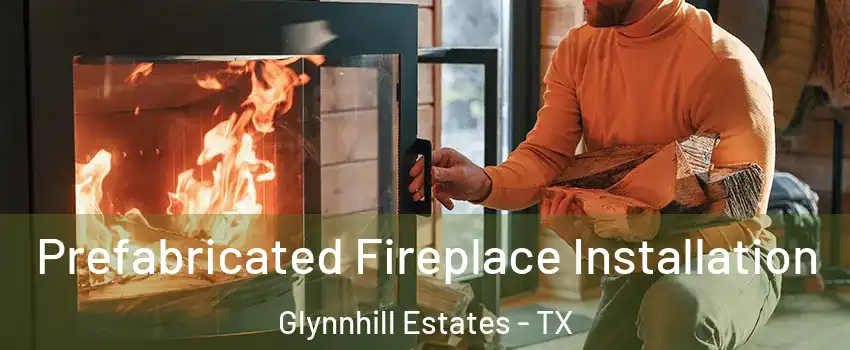 Prefabricated Fireplace Installation Glynnhill Estates - TX