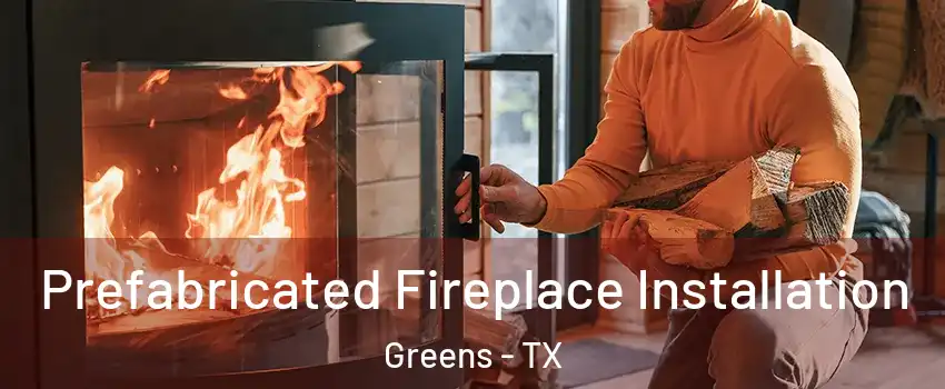 Prefabricated Fireplace Installation Greens - TX