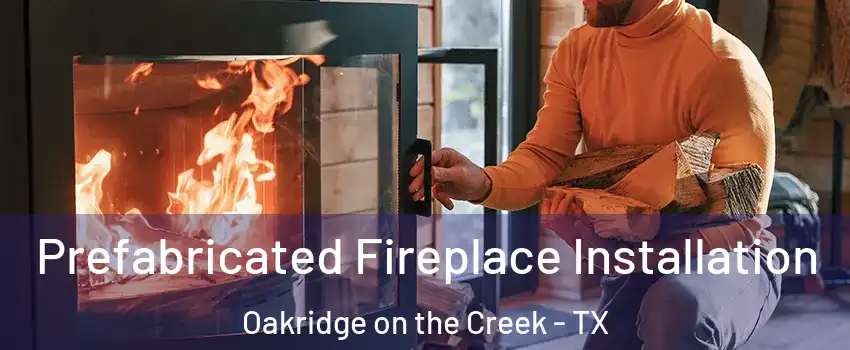 Prefabricated Fireplace Installation Oakridge on the Creek - TX