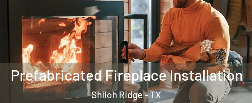 Prefabricated Fireplace Installation Shiloh Ridge - TX